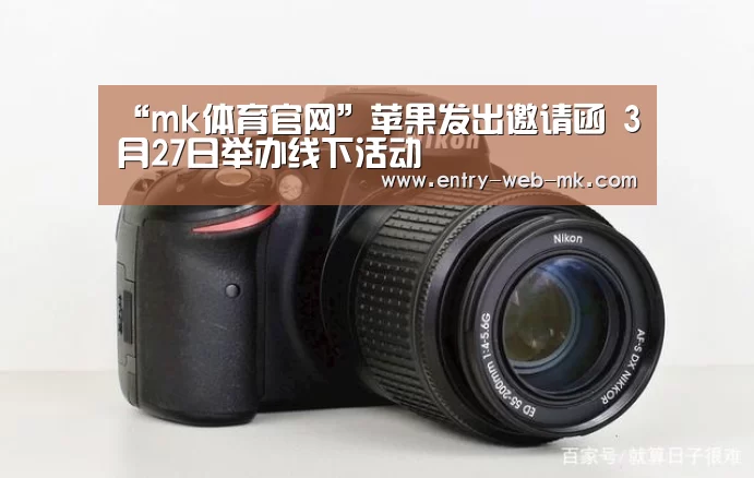 “mk体育官网”苹果发出邀请函 3月27日举办线下活动(图3) mk体育入口