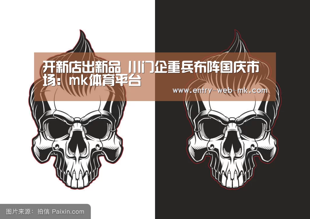 开新店出新品 川门企重兵布阵国庆市场:mk体育平台(图3) mk体育平台