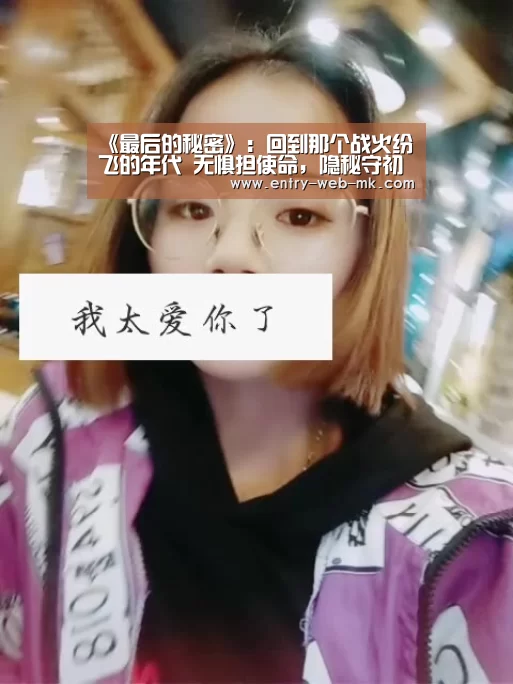 《最后的秘密》:回到那个战火纷飞的年代 无惧担使命,隐秘守初心-mk体育入口(图1) mk体育平台
