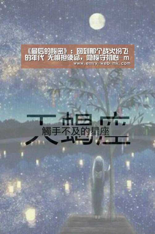 《最后的秘密》:回到那个战火纷飞的年代 无惧担使命,隐秘守初心-mk体育入口(图4) mk体育平台