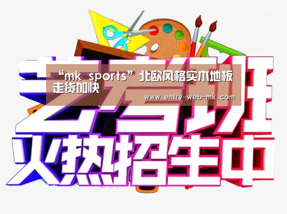 “mk sports”北欧风格实木地板走货加快(图2) mk体育入口