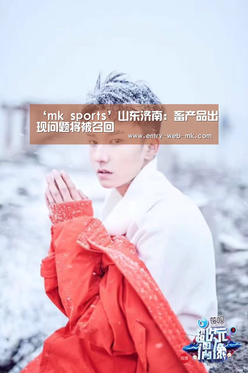 ‘mk sports’山东济南:畜产品出现问题将被召回(图1) mk体育入口