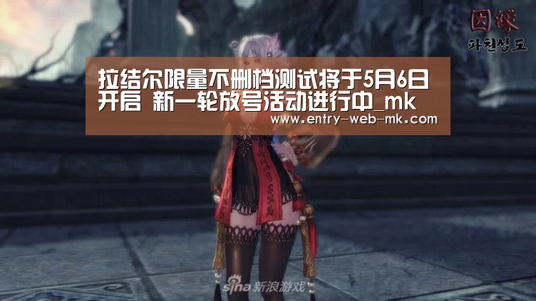 拉结尔限量不删档测试将于5月6日开启 新一轮放号活动进行中_mk体育入口(图3) mk sports